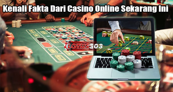 Kenali Fakta Dari Casino Online Sekarang Ini